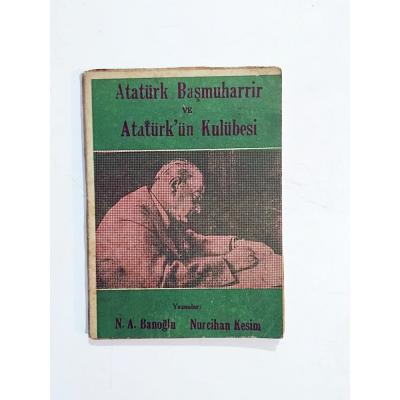 Atatürk Başmuharrir ve Atatürk'ün Kulübesi / N.A. Banoğlu - Kitap