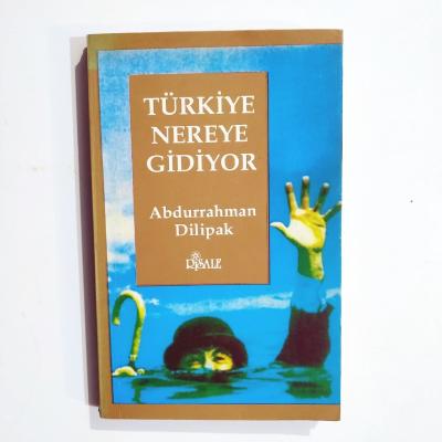 Türkiye nereye gidiyor / Abdurrahman DİLİPAK / Kitap