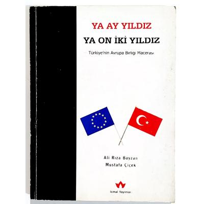 Ya Ay Yıldız Ya On İki Yıldız Türkiyenin Avrupa Birliği Macerası - Ali Rıza BAYZAN - Kitap