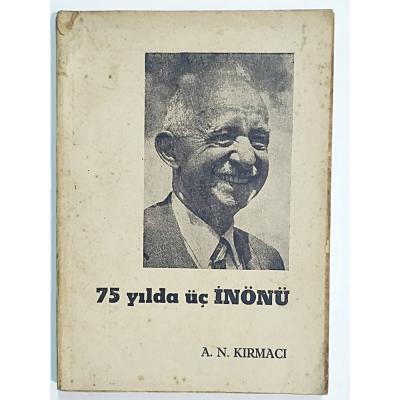 75 Yılda Üç İnönü - A. N. KIRMACI - Kitap